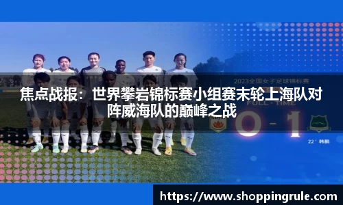 焦点战报：世界攀岩锦标赛小组赛末轮上海队对阵威海队的巅峰之战